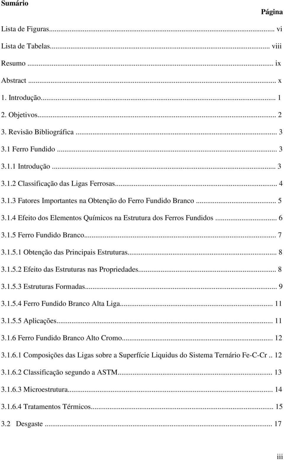 .. 7 3.1.5.1 Obtenção das Principais Estruturas... 8 3.1.5.2 Efeito das Estruturas nas Propriedades... 8 3.1.5.3 Estruturas Formadas... 9 3.1.5.4 Ferro Fundido Branco Alta Liga... 11 3.1.5.5 Aplicações.