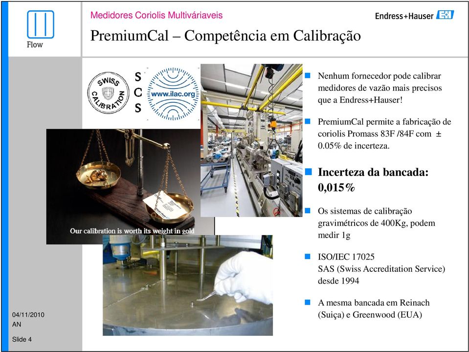 Incerteza da bancada: 0,015% Os sistemas de calibração gravimétricos de 400Kg, podem medir 1g ISO/IEC