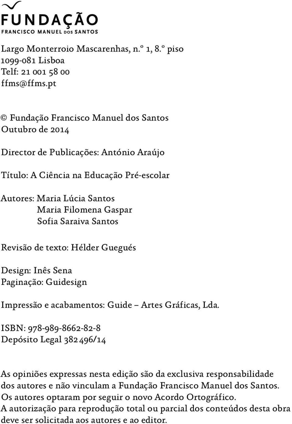 Saraiva Santos Revisão de texto: Hélder Guegués Design: Inês Sena Paginação: Guidesign Impressão e acabamentos: Guide Artes Gráficas, Lda.