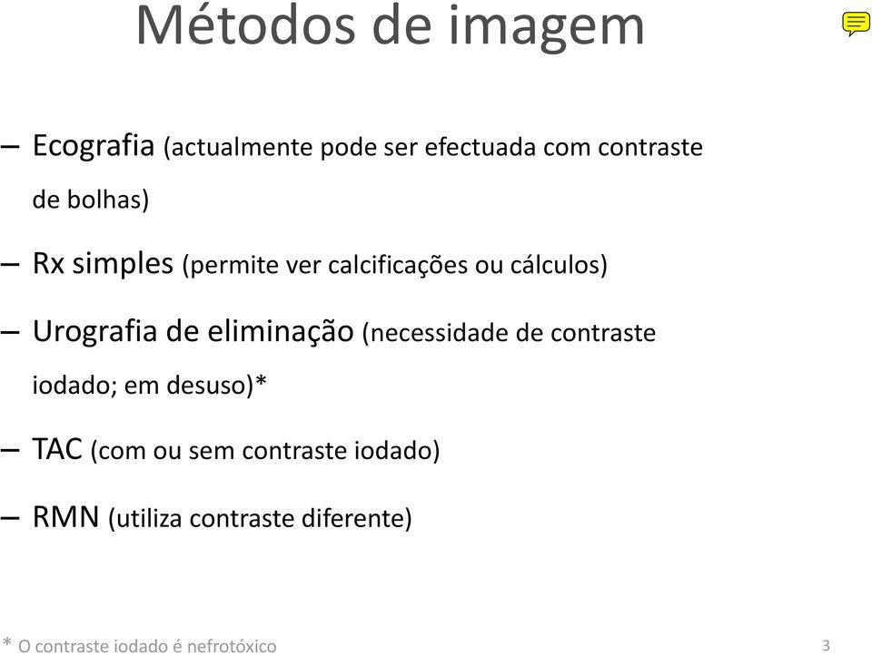 eliminação (necessidade de contraste iodado; em desuso)* TAC (com ou sem