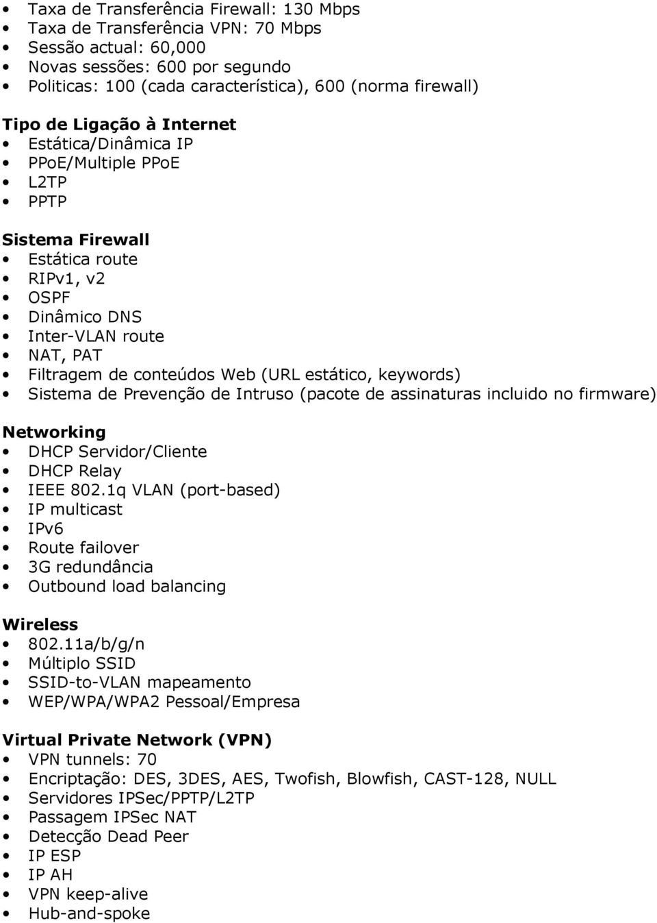 keywords) Sistema de Prevenção de Intruso (pacote de assinaturas incluido no firmware) Networking DHCP Servidor/Cliente DHCP Relay IEEE 802.
