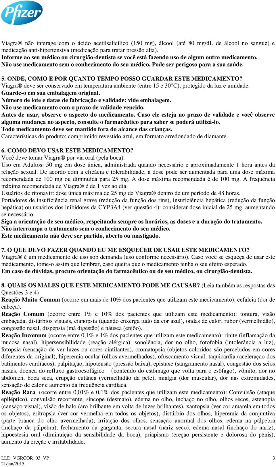 ONDE, COMO E POR QUANTO TEMPO POSSO GUARDAR ESTE MEDICAMENTO? Viagra deve ser conservado em temperatura ambiente (entre 15 e 30 C), protegido da luz e umidade. Guarde-o em sua embalagem original.