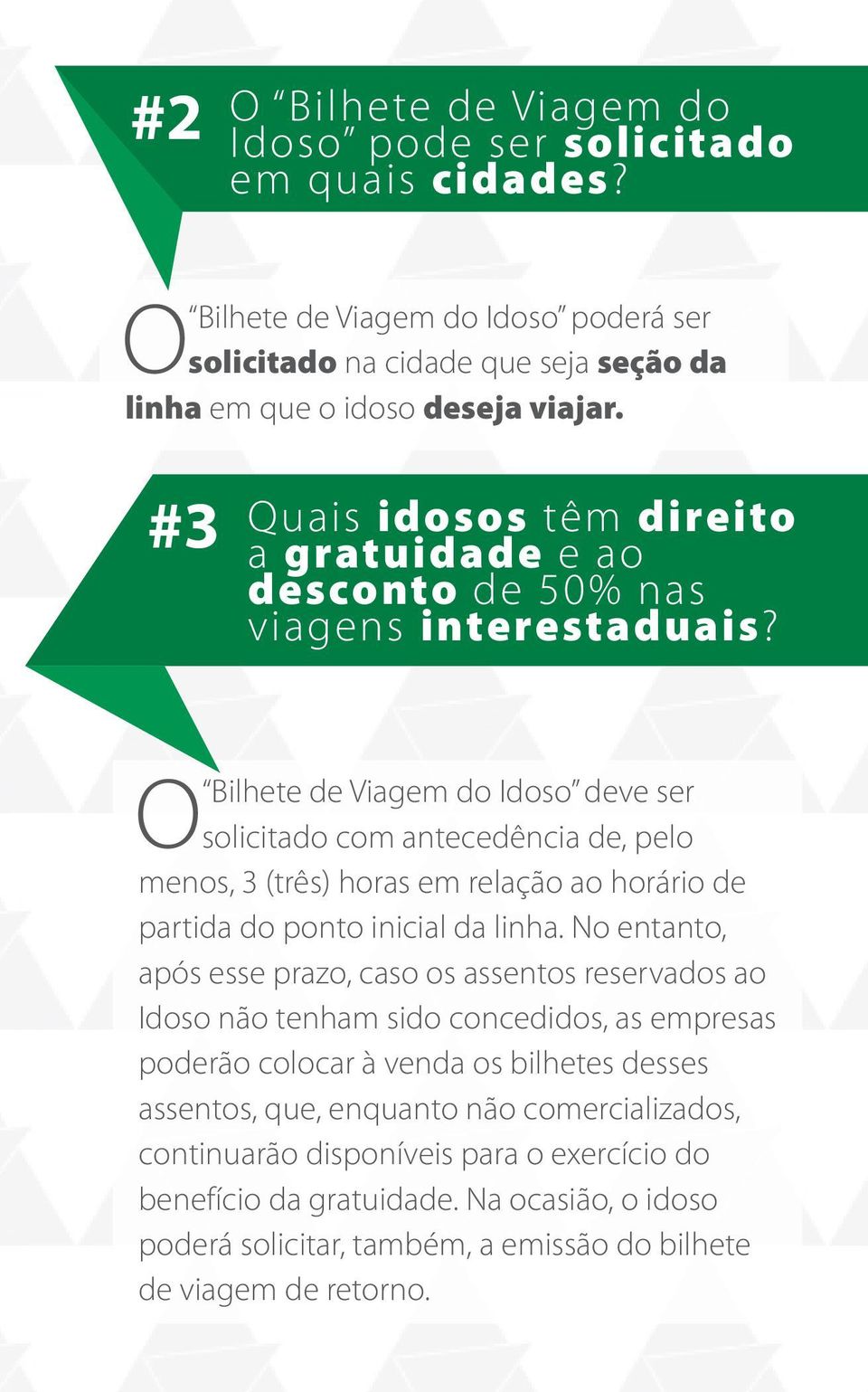 O Bilhete de Viagem do Idoso deve ser solicitado com antecedência de, pelo menos, 3 (três) horas em relação ao horário de partida do ponto inicial da linha.