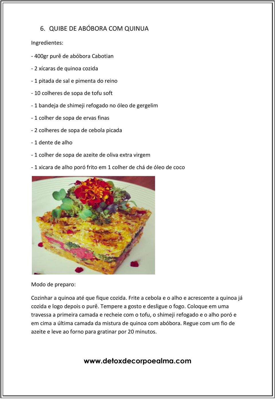 de chá de óleo de coco Cozinhar a quinoa até que fique cozida. Frite a cebola e o alho e acrescente a quinoa já cozida e logo depois o purê. Tempere a gosto e desligue o fogo.