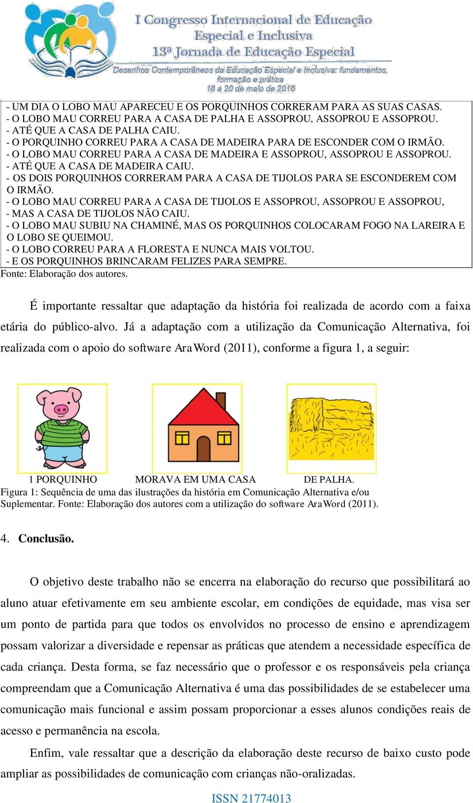 - OS DOIS PORQUINHOS CORRERAM PARA A CASA DE TIJOLOS PARA SE ESCONDEREM COM O IRMÃO. - O LOBO MAU CORREU PARA A CASA DE TIJOLOS E ASSOPROU, ASSOPROU E ASSOPROU, - MAS A CASA DE TIJOLOS NÃO CAIU.