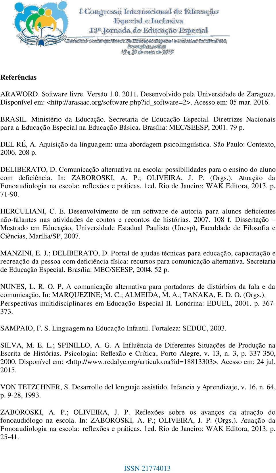 Aquisição da linguagem: uma abordagem psicolinguística. São Paulo: Contexto, 2006. 208 p. DELIBERATO, D. Comunicação alternativa na escola: possibilidades para o ensino do aluno com deficiência.