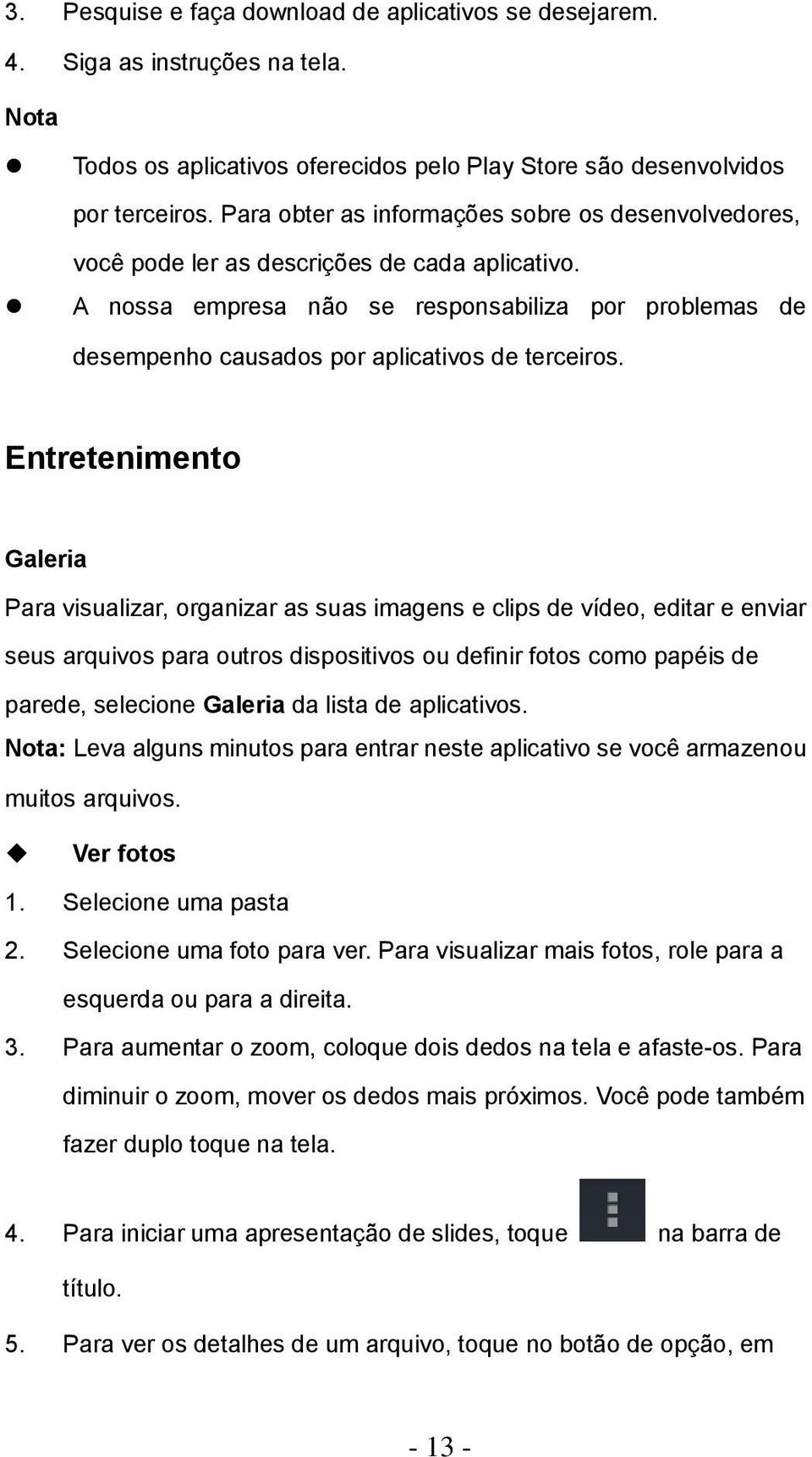 A nossa empresa não se responsabiliza por problemas de desempenho causados por aplicativos de terceiros.