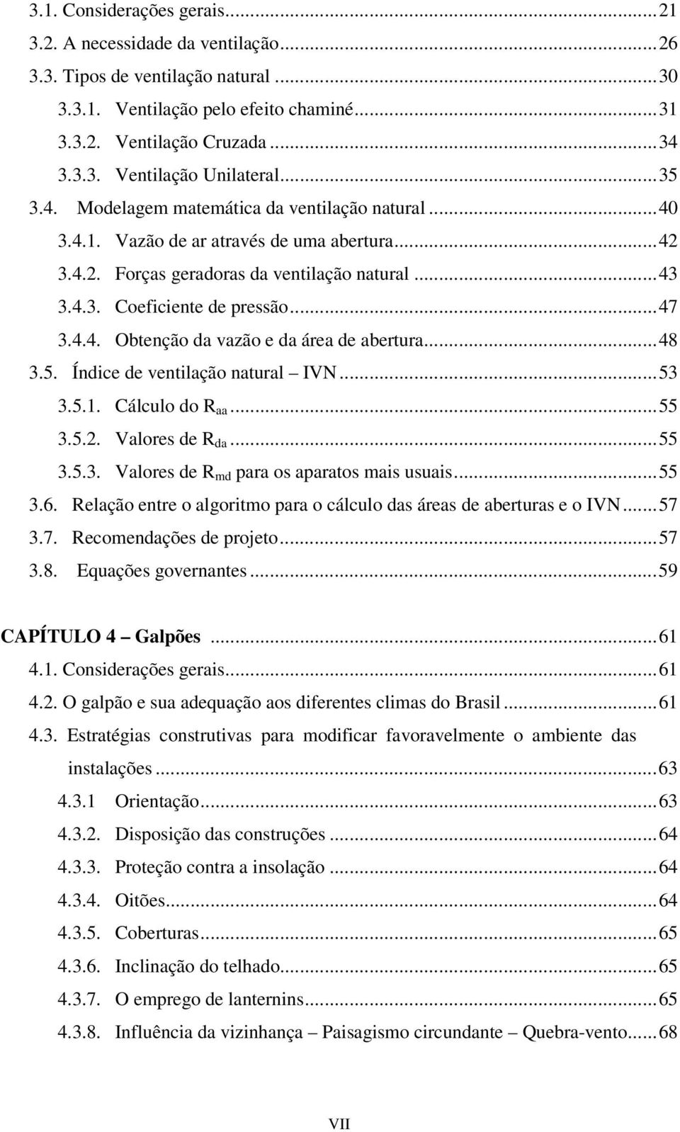 ..48 3.5. Índice de ventilação natural IVN...53 3.5.1. Cálculo do R aa...55 3.5.2. Valores de R da...55 3.5.3. Valores de R md para os aparatos mais usuais...55 3.6.