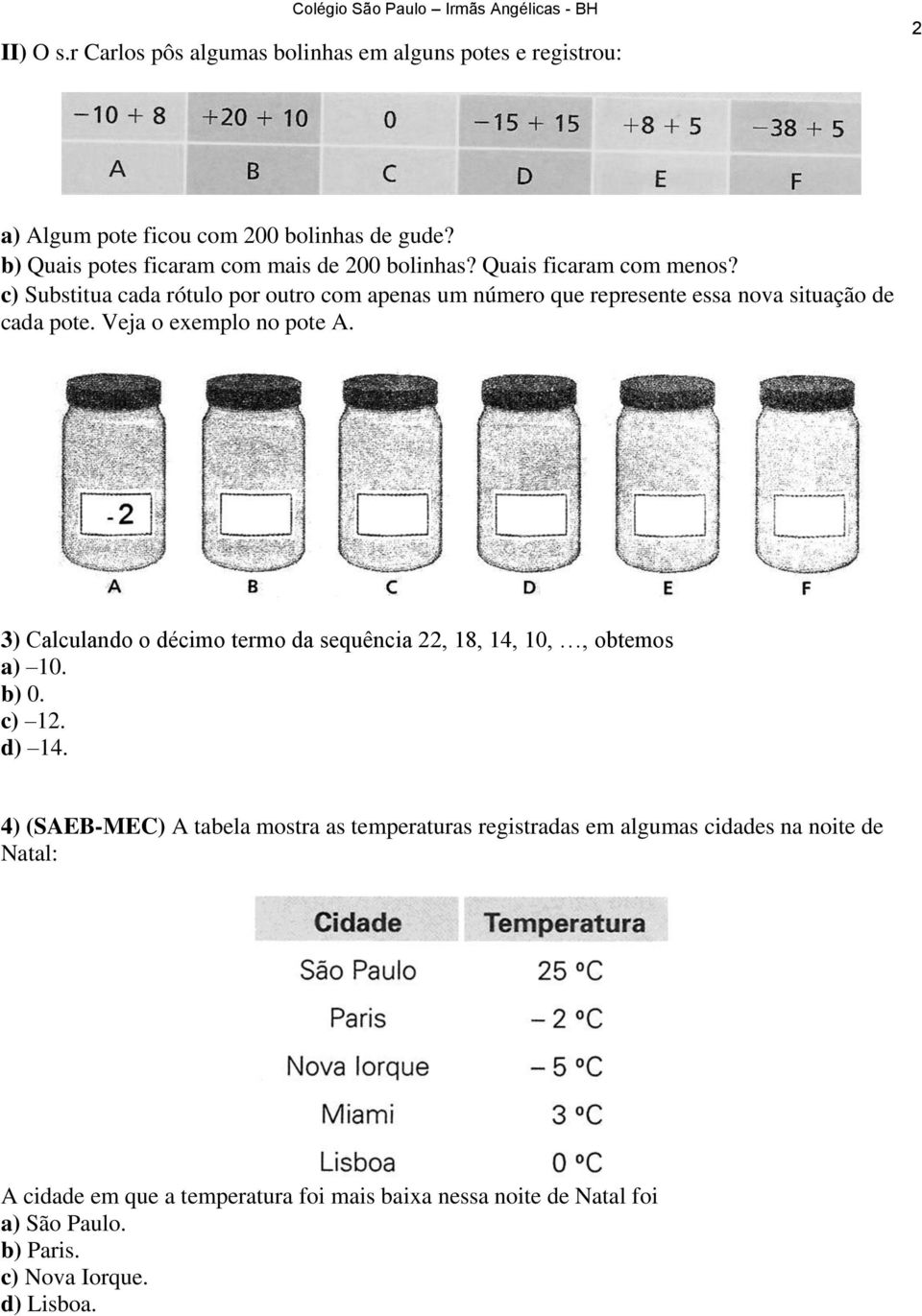 c) Substitua cada rótulo por outro com apenas um número que represente essa nova situação de cada pote. Veja o exemplo no pote A.