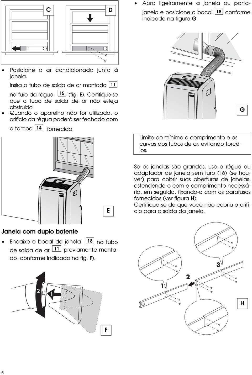 Quando o aparelho não for utilizado, o orifício da régua poderá ser fechado com a tampa 14 fornecida. 11 Limite ao mínimo o comprimento e as curvas dos tubos de ar, evitando torcêlos.