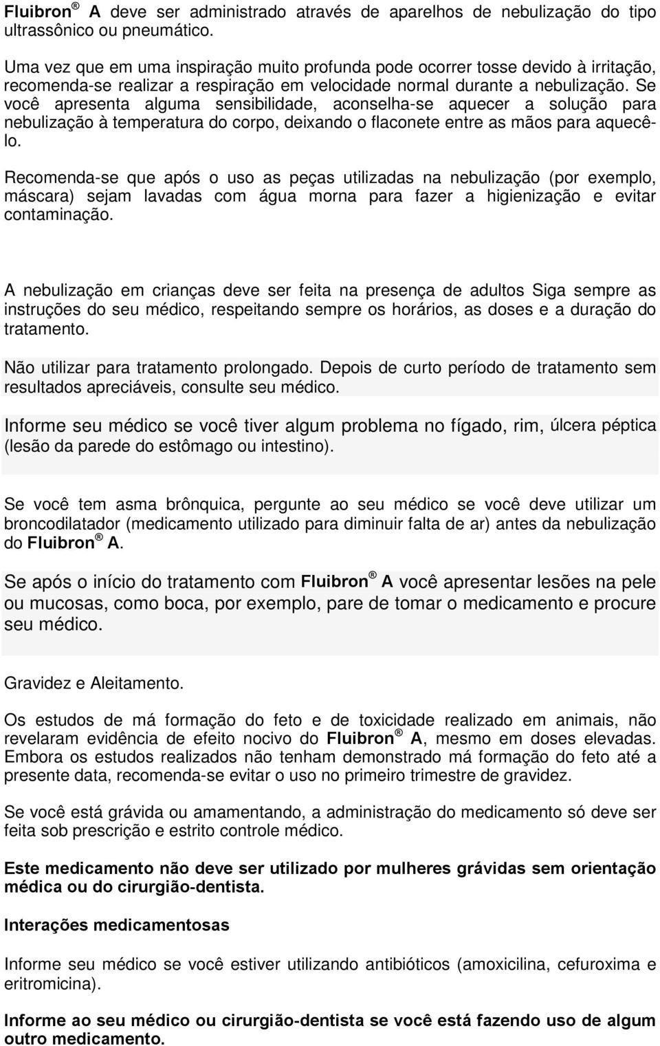 Se você apresenta alguma sensibilidade, aconselha-se aquecer a solução para nebulização à temperatura do corpo, deixando o flaconete entre as mãos para aquecêlo.