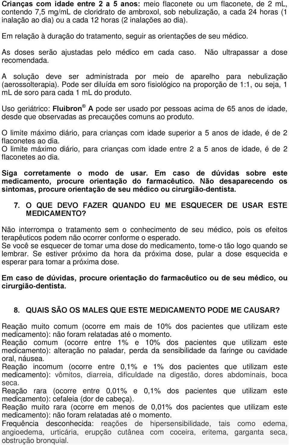 A solução deve ser administrada por meio de aparelho para nebulização (aerossolterapia). Pode ser diluída em soro fisiológico na proporção de 1:1, ou seja, 1 ml de soro para cada 1 ml do produto.