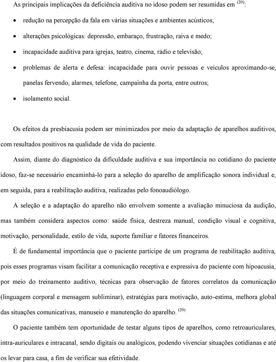 panelas fervendo, alarmes, telefone, campainha da porta, entre outros; isolamento social.