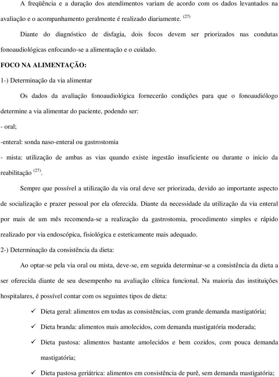 FOCO NA ALIMENTAÇÃO: 1-) Determinação da via alimentar Os dados da avaliação fonoaudiológica fornecerão condições para que o fonoaudiólogo determine a via alimentar do paciente, podendo ser: - oral;