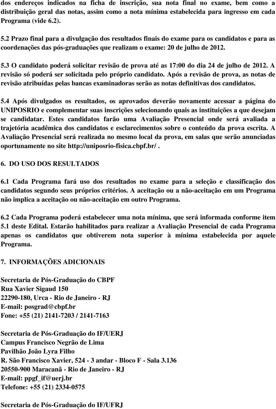 3 O candidato poderá solicitar revisão de prova até as 17:00 do dia 24 de julho de 2012. A revisão só poderá ser solicitada pelo próprio candidato.