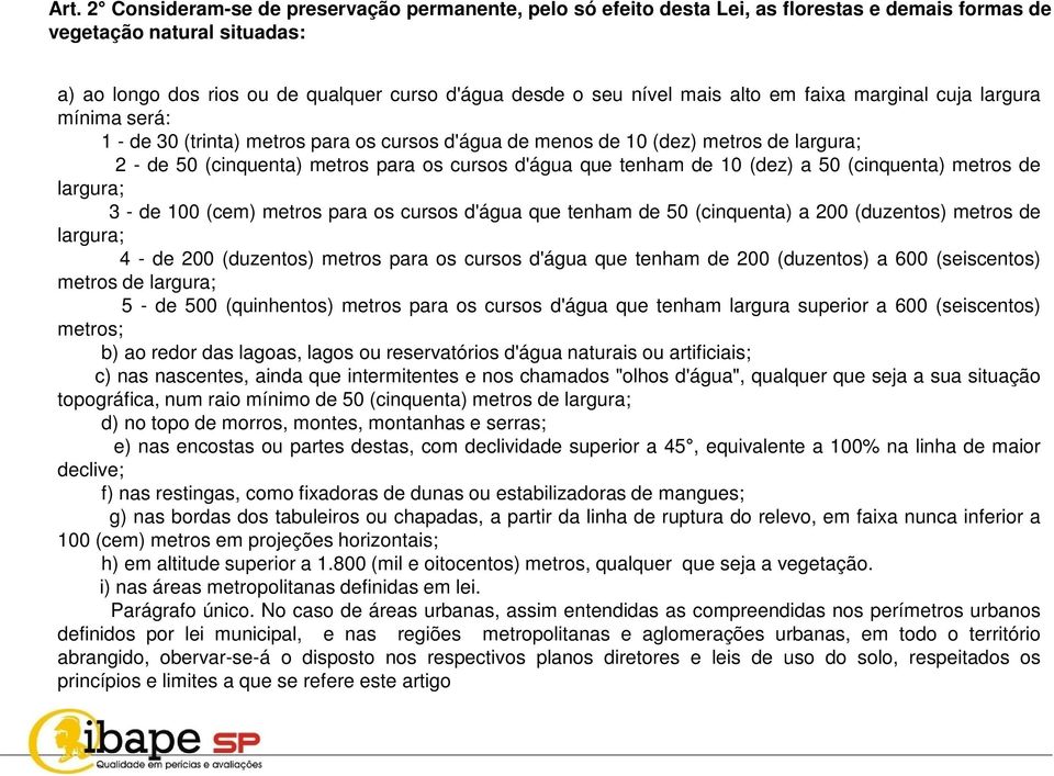 que tenham de 10 (dez) a 50 (cinquenta) metros de largura; 3 - de 100 (cem) metros para os cursos d'água que tenham de 50 (cinquenta) a 200 (duzentos) metros de largura; 4 - de 200 (duzentos) metros