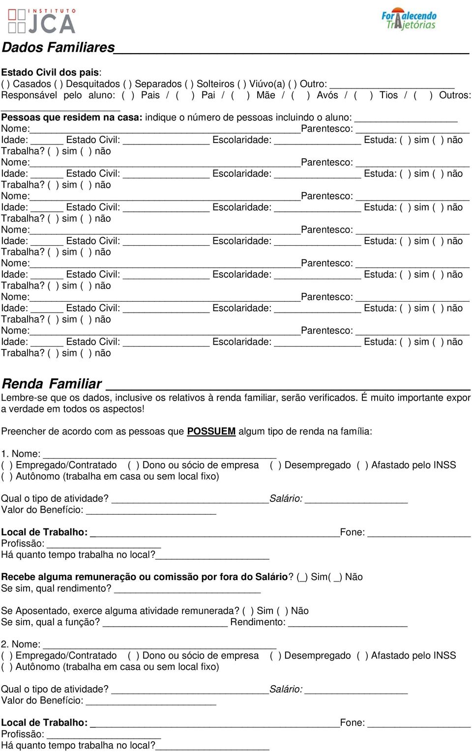 Lembre-se que os dados, inclusive os relativos à renda familiar, serão verificados. É muito importante expor a verdade em todos os aspectos!