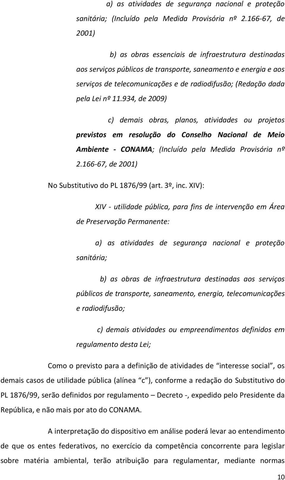 Lei nº 11.934, de 2009) c) demais obras, planos, atividades ou projetos previstos em resolução do Conselho Nacional de Meio Ambiente - CONAMA; (Incluído pela Medida Provisória nº 2.