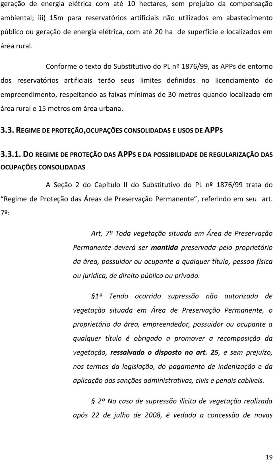 Conforme o texto do Substitutivo do PL nº 1876/99, as APPs de entorno dos reservatórios artificiais terão seus limites definidos no licenciamento do empreendimento, respeitando as faixas mínimas de