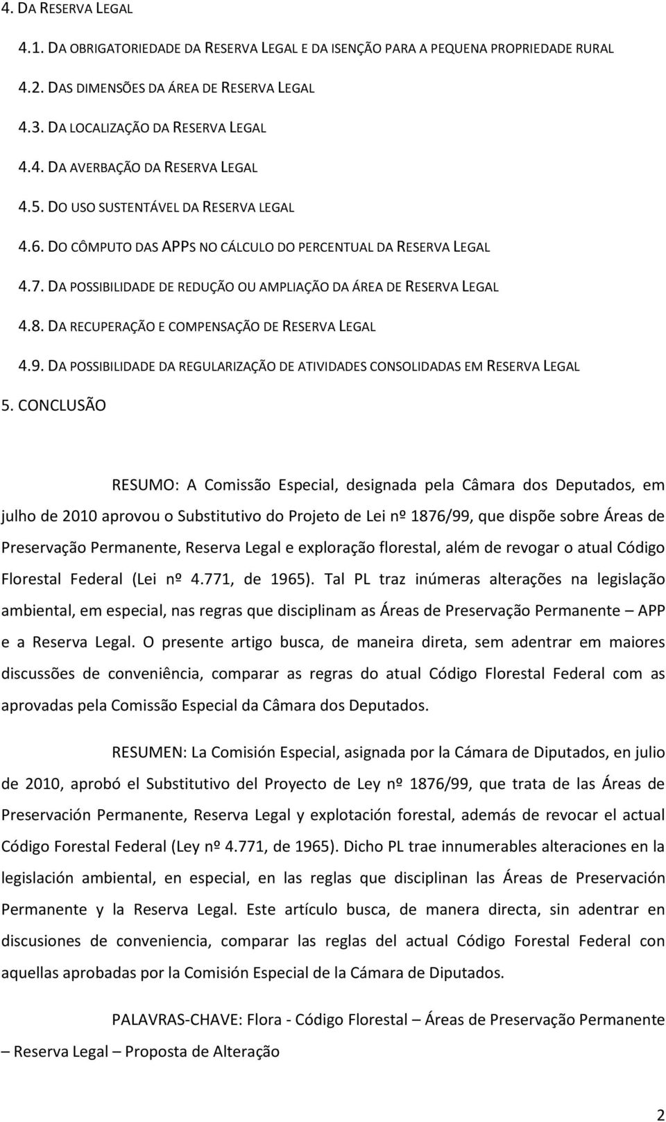 DA RECUPERAÇÃO E COMPENSAÇÃO DE RESERVA LEGAL 4.9. DA POSSIBILIDADE DA REGULARIZAÇÃO DE ATIVIDADES CONSOLIDADAS EM RESERVA LEGAL 5.