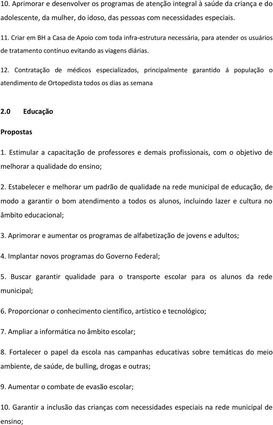 Contratação de médicos especializados, principalmente garantido á população o atendimento de Ortopedista todos os dias as semana 2.0 Educação Propostas 1.