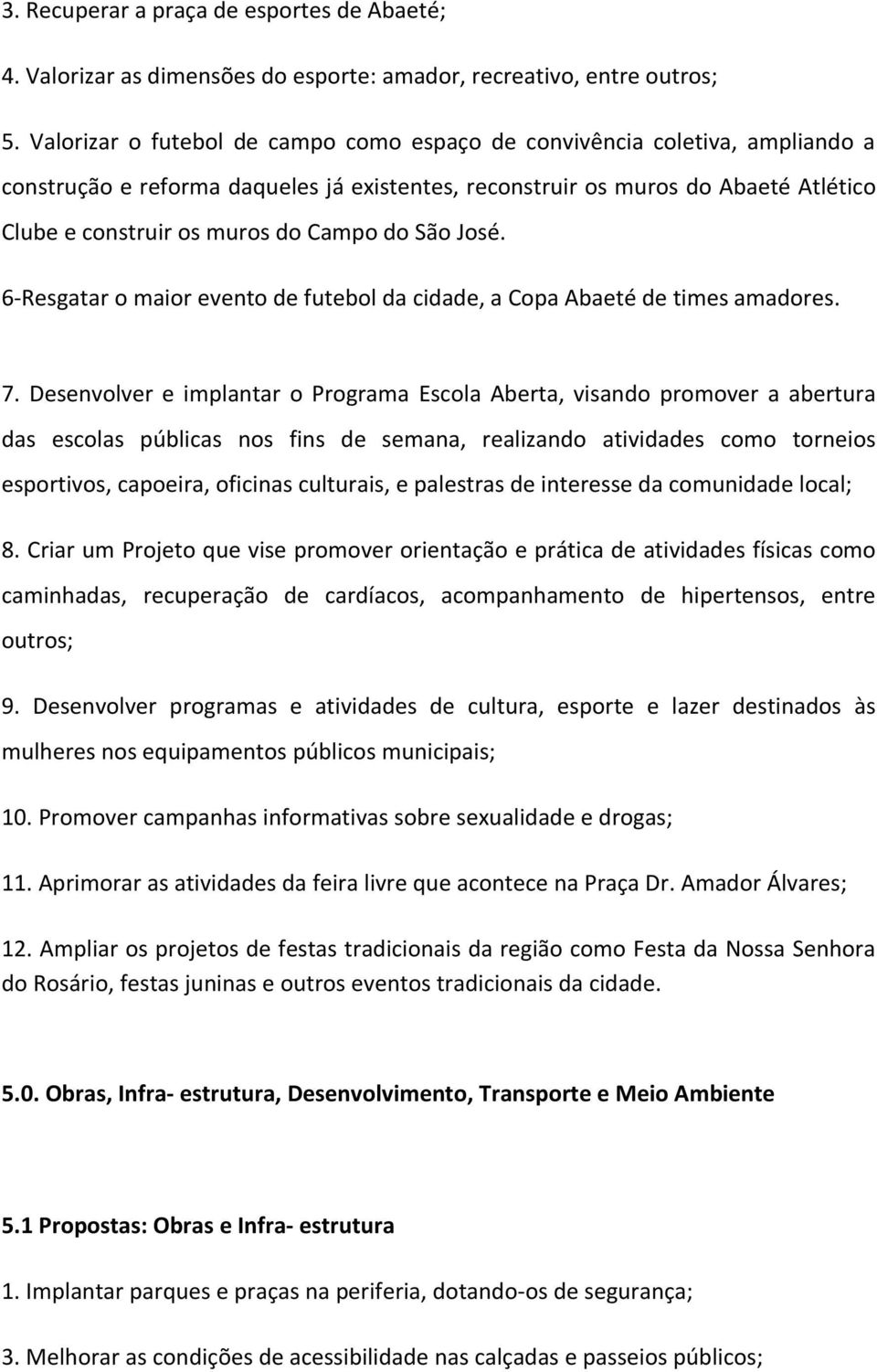 do São José. 6-Resgatar o maior evento de futebol da cidade, a Copa Abaeté de times amadores. 7.