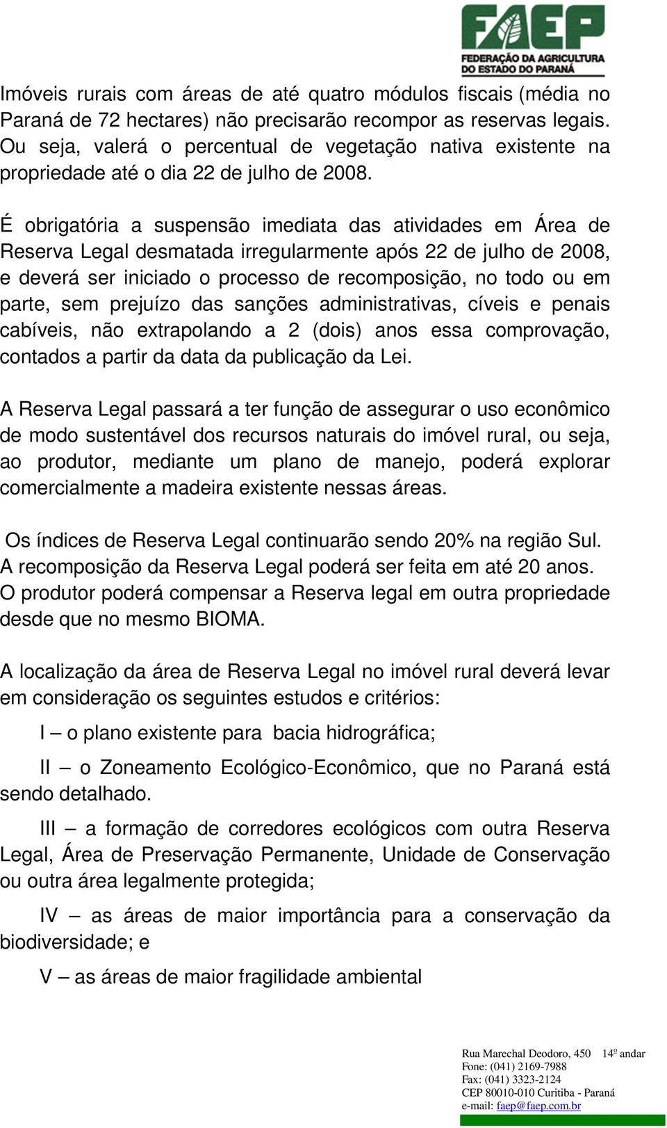 É obrigatória a suspensão imediata das atividades em Área de Reserva Legal desmatada irregularmente após 22 de julho de 2008, e deverá ser iniciado o processo de recomposição, no todo ou em parte,