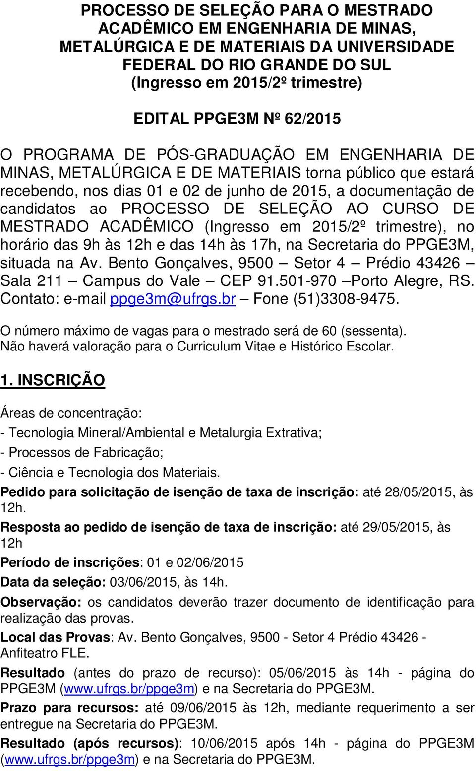 SELEÇÃO AO CURSO DE MESTRADO ACADÊMICO (Ingresso em 2015/2º trimestre), no horário das 9h às 12h e das 14h às 17h, na Secretaria do PPGE3M, situada na Av.