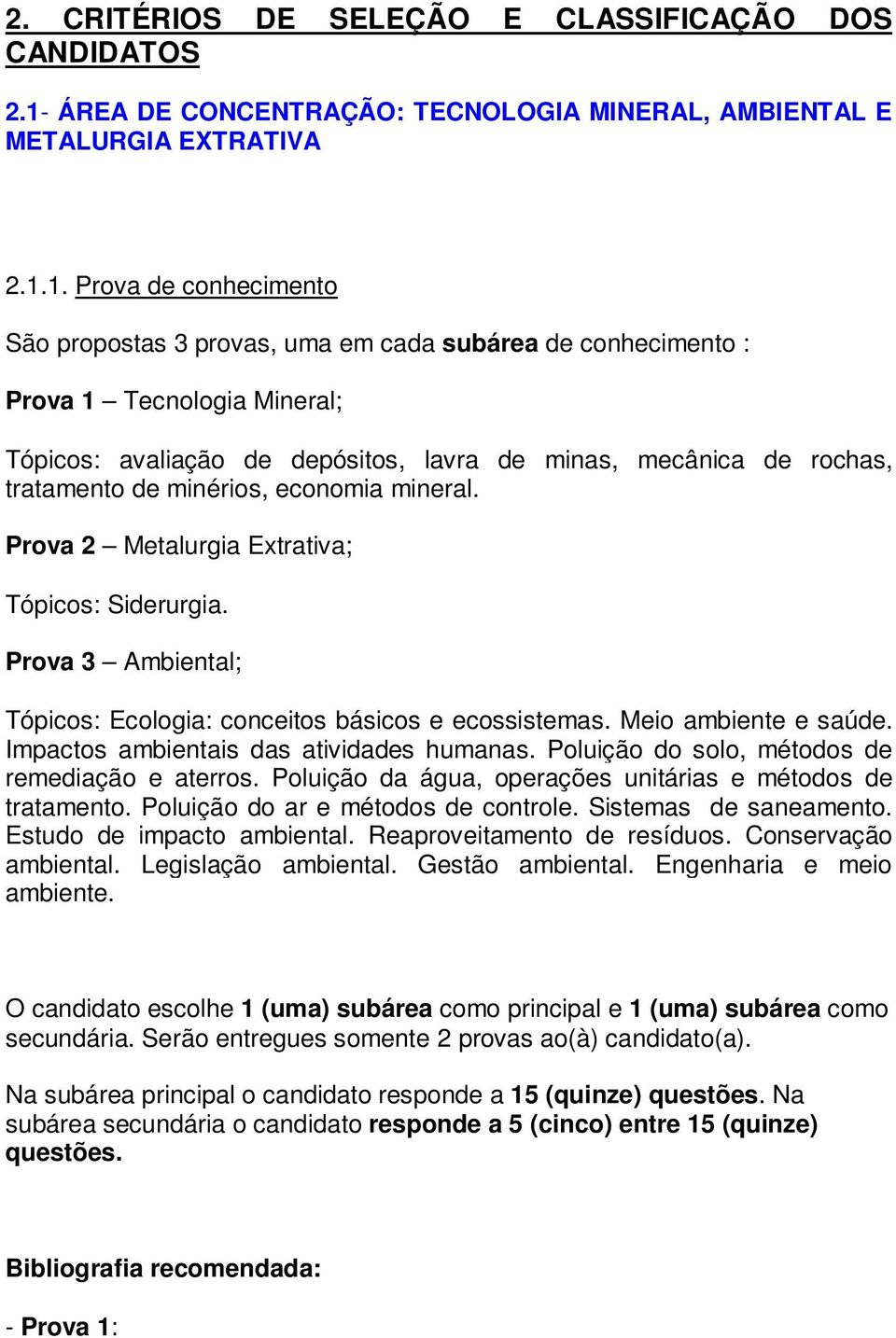 1. Prova de conhecimento São propostas 3 provas, uma em cada subárea de conhecimento : Prova 1 Tecnologia Mineral; Tópicos: avaliação de depósitos, lavra de minas, mecânica de rochas, tratamento de