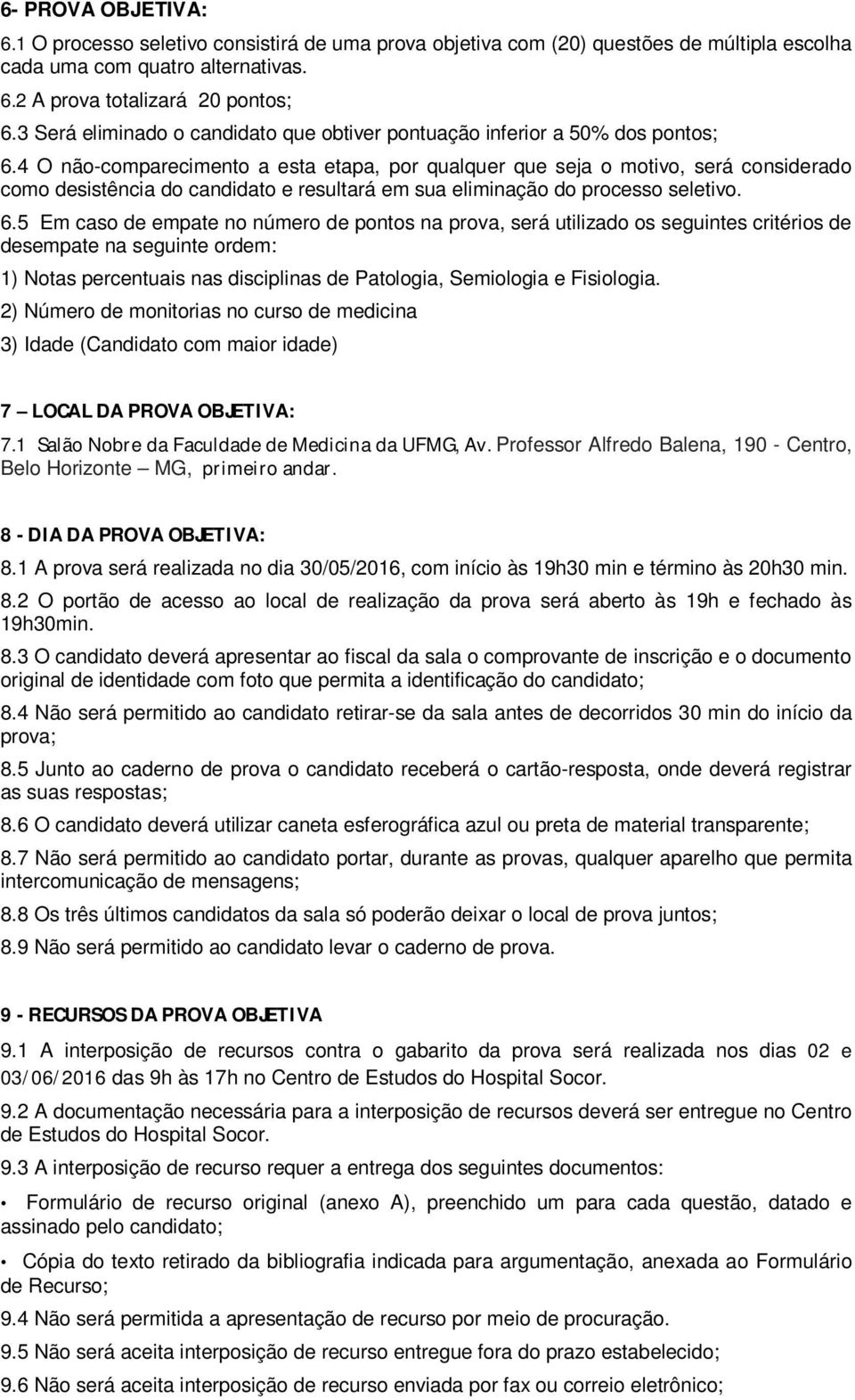 4 O não-comparecimento a esta etapa, por qualquer que seja o motivo, será considerado como desistência do candidato e resultará em sua eliminação do processo seletivo. 6.