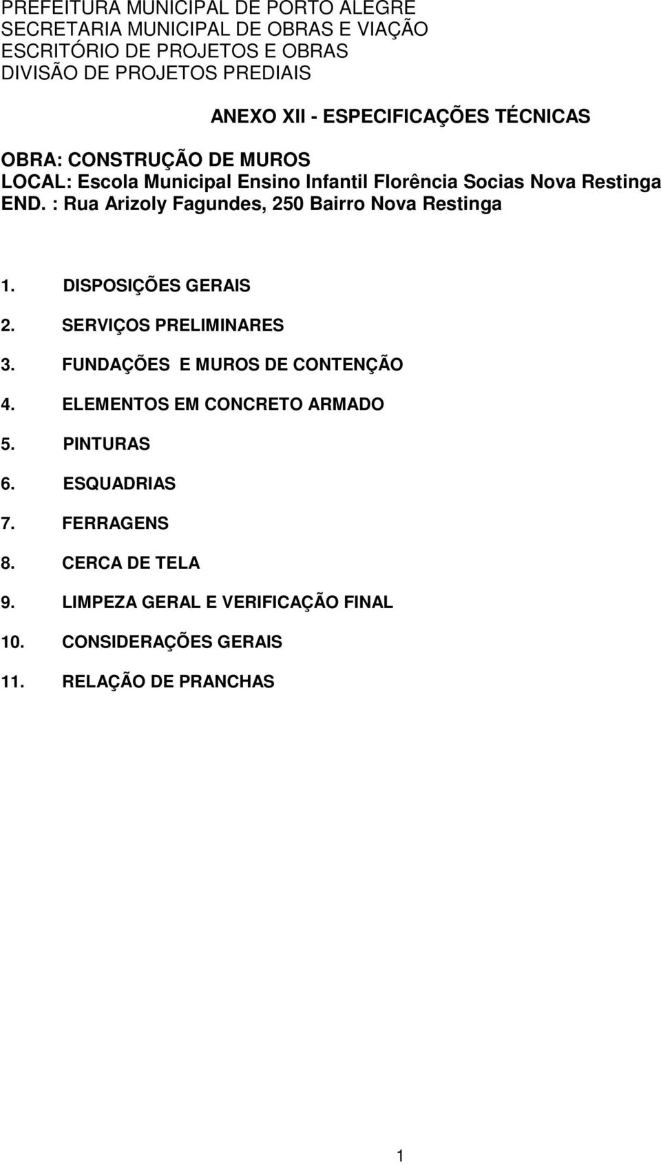 : Rua Arizoly Fagundes, 250 Bairro Nova Restinga 1. DISPOSIÇÕES GERAIS 2. SERVIÇOS PRELIMINARES 3. FUNDAÇÕES E MUROS DE CONTENÇÃO 4.