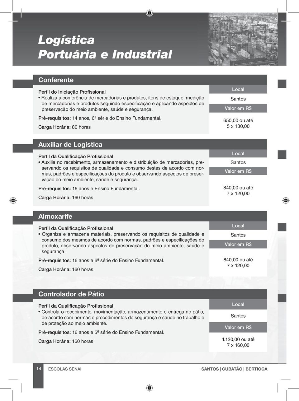 Carga Horária: 80 horas Auxiliar de Logística Auxilia no recebimento, armazenamento e distribuição de mercadorias, preservando os requisitos de qualidade e consumo destes de acordo com normas,