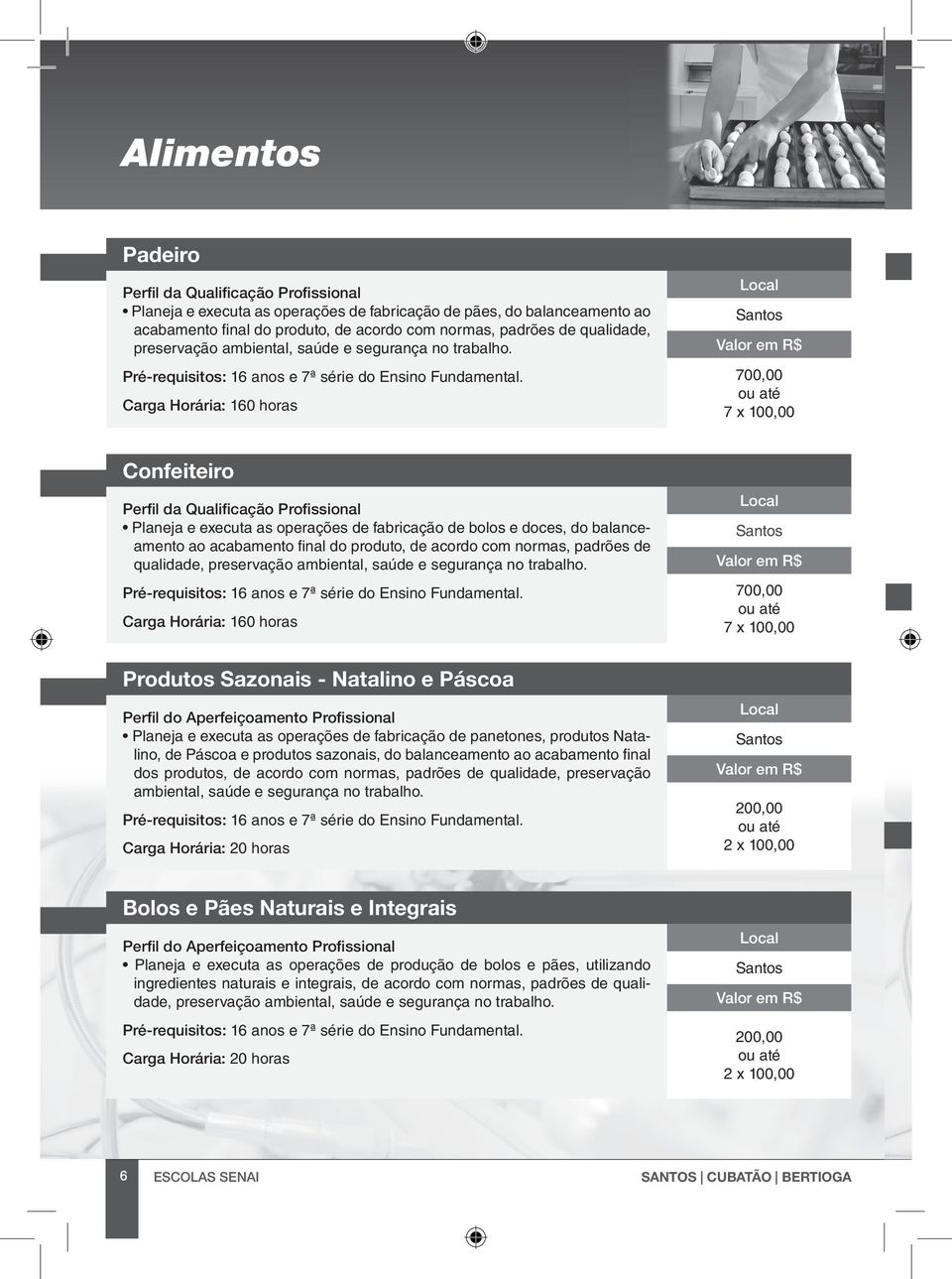 700,00 7 x 100,00 Confeiteiro Planeja e executa as operações de fabricação de bolos e doces, do balanceamento ao acabamento final do produto, de acordo com normas, padrões de qualidade, preservação