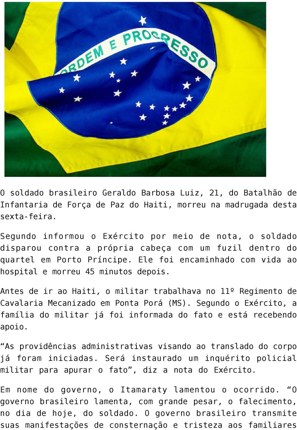 Ele foi encaminhado com vida ao hospital e morreu 45 minutos depois. Antes de ir ao Haiti, o militar trabalhava no 11º Regimento de Cavalaria Mecanizado em Ponta Porá (MS).