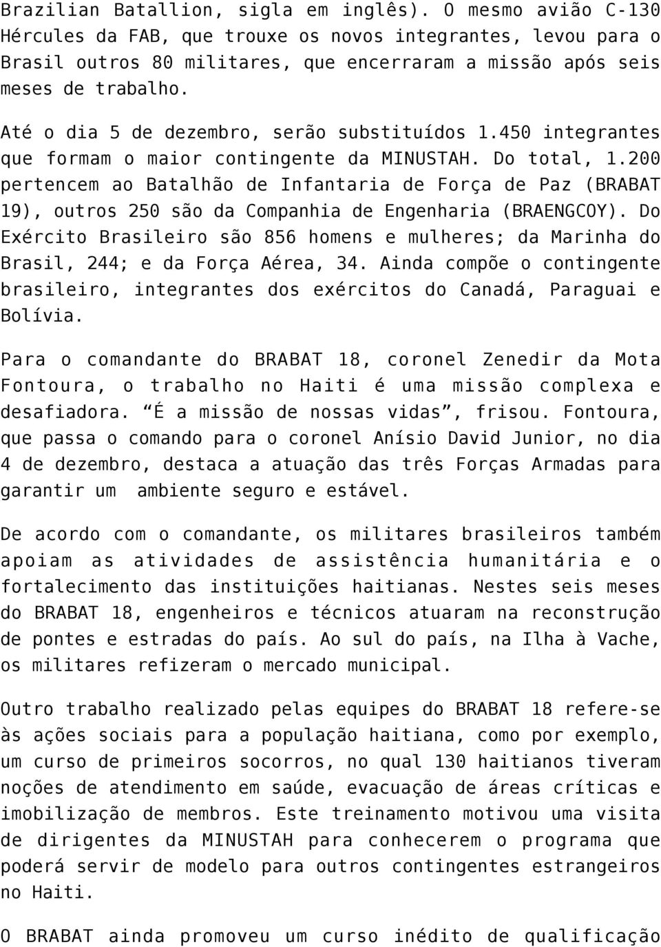 Até o dia 5 de dezembro, serão substituídos 1.450 integrantes que formam o maior contingente da MINUSTAH. Do total, 1.