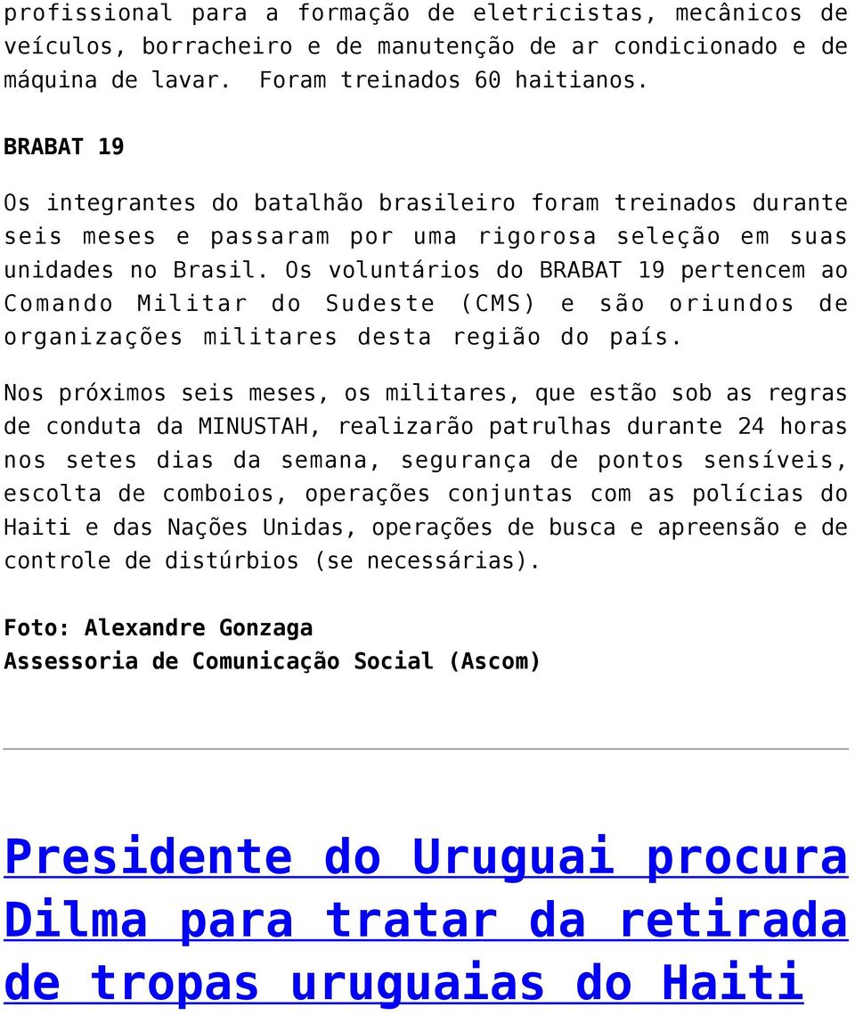 Os voluntários do BRABAT 19 pertencem ao Comando Militar do Sudeste (CMS) e são oriundos de organizações militares desta região do país.