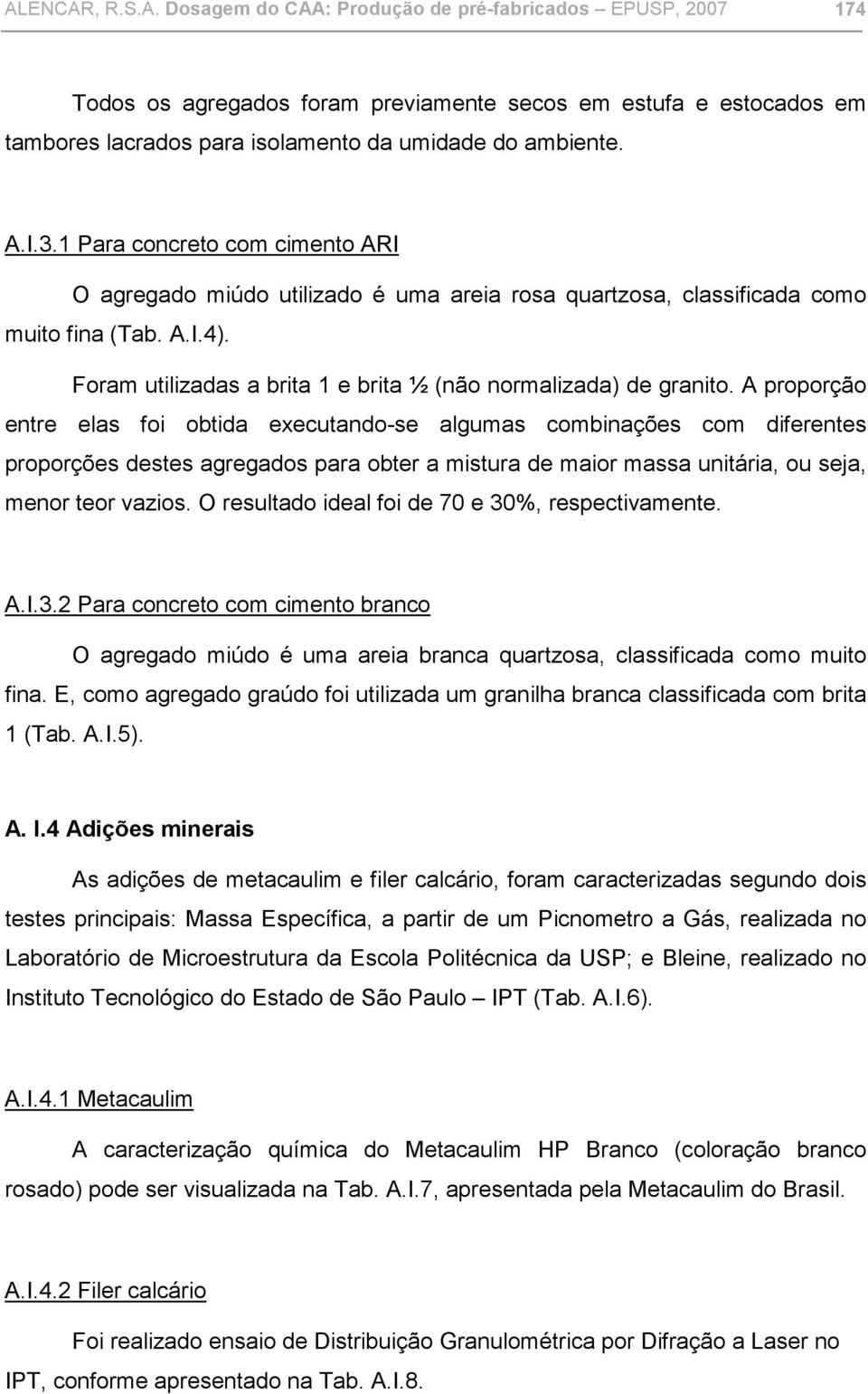 Foram utilizadas a brita 1 e brita ½ (não normalizada) de granito.