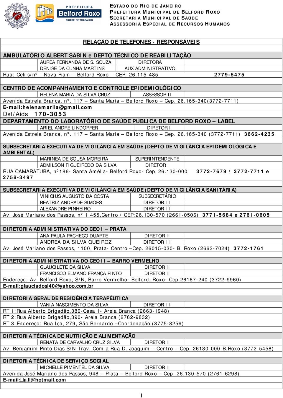 115-485 2779-5475 CENTRO DE ACOMPANHAMENTO E CONTROLE EPIDEMIOLÓGICO HELENA MARIA DA SILVA CRUZ ASSESSOR II Avenida Estrela Branca, nº. 117 Santa Maria Belford Roxo Cep. 26.