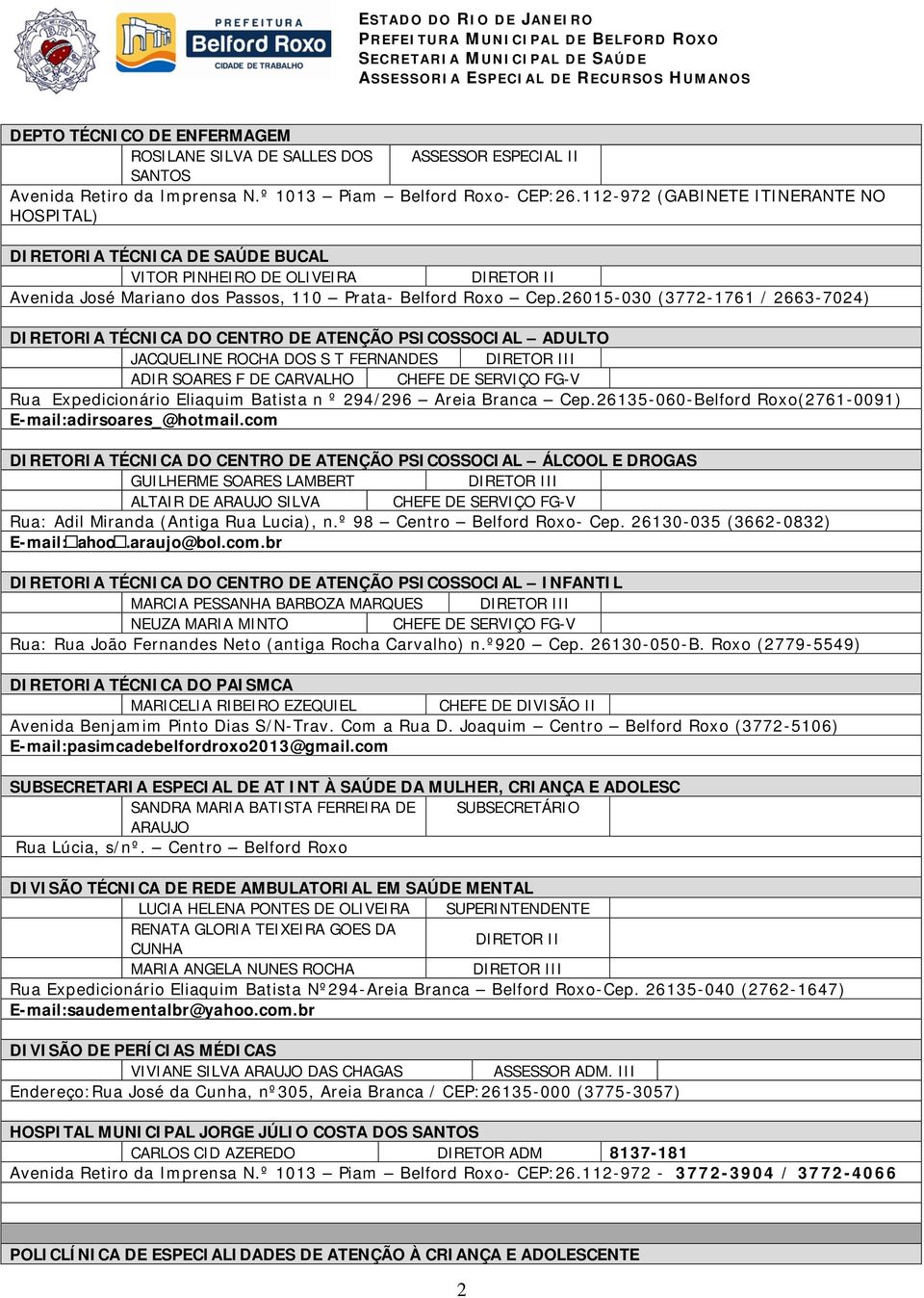 26015-030 (3772-1761 / 2663-7024) DIRETORIA TÉCNICA DO CENTRO DE ATENÇÃO PSICOSSOCIAL ADULTO JACQUELINE ROCHA DOS S T FERNANDES ADIR SOARES F DE CARVALHO CHEFE DE SERVIÇO FG-V Rua Expedicionário