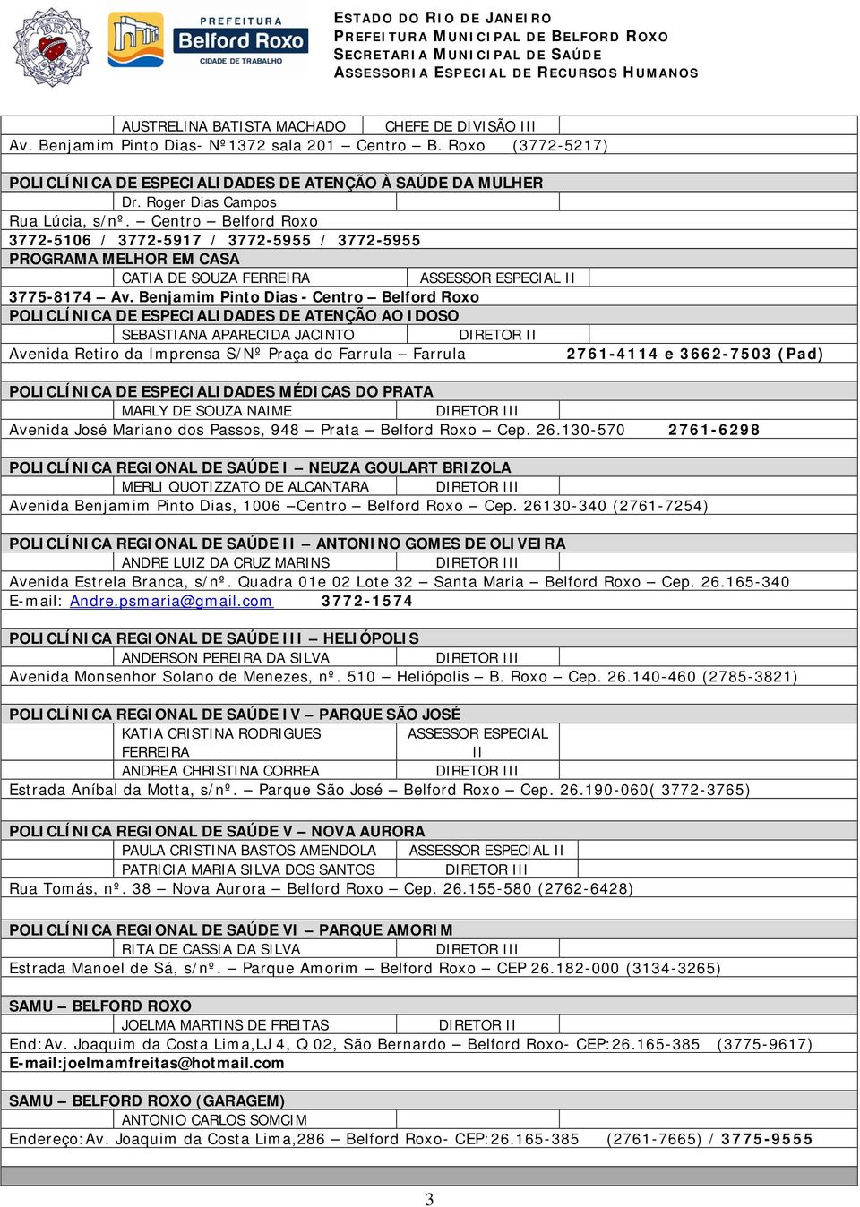 Benjamim Pinto Dias - Centro Belford Roxo POLICLÍNICA DE ESPECIALIDADES DE ATENÇÃO AO IDOSO SEBASTIANA APARECIDA JACINTO Avenida Retiro da Imprensa S/Nº Praça do Farrula Farrula 2761-4114 e 3662-7503