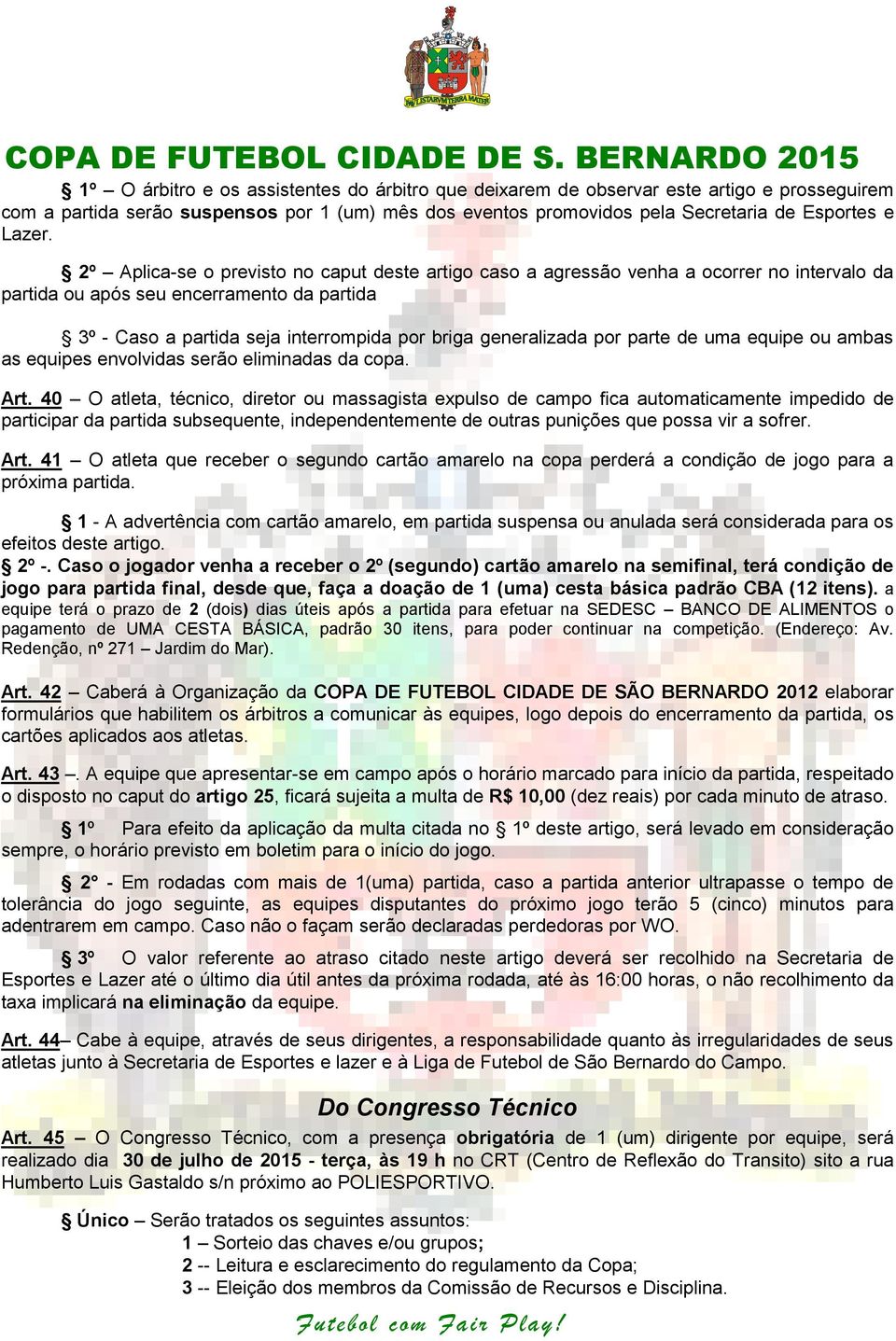 por parte de uma equipe ou ambas as equipes envolvidas serão eliminadas da copa. Art.