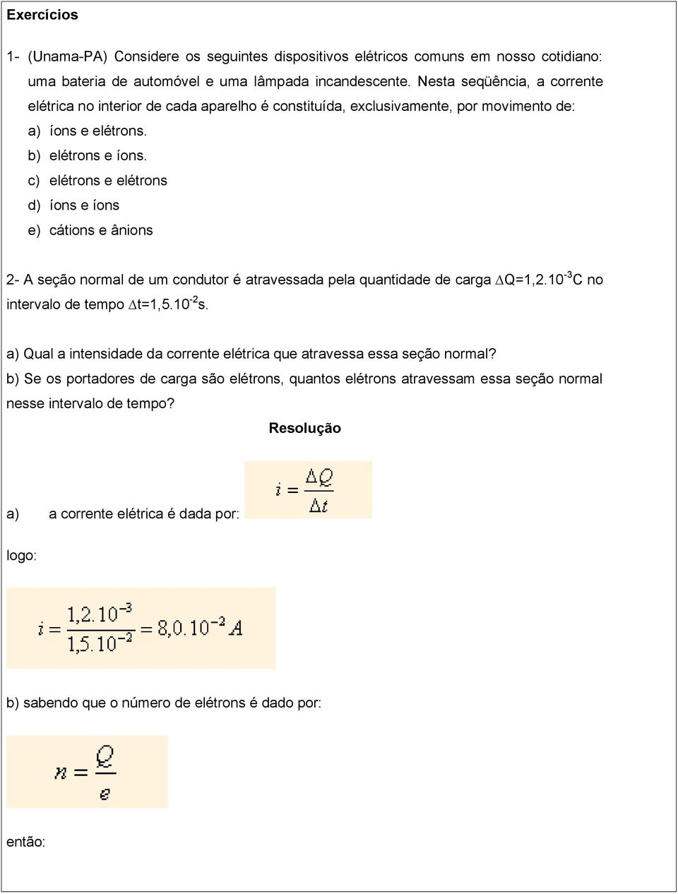 c) elétrons e elétrons d) íons e íons e) cátions e ânions 2- A seção normal de um condutor é atravessada pela quantidade de carga Q=1,2.10-3 C no intervalo de tempo t=1,5.10-2 s.