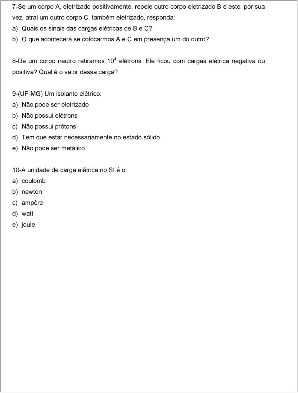 Ele ficou com cargas elétrica negativa ou positiva? Qual é o valor dessa carga?