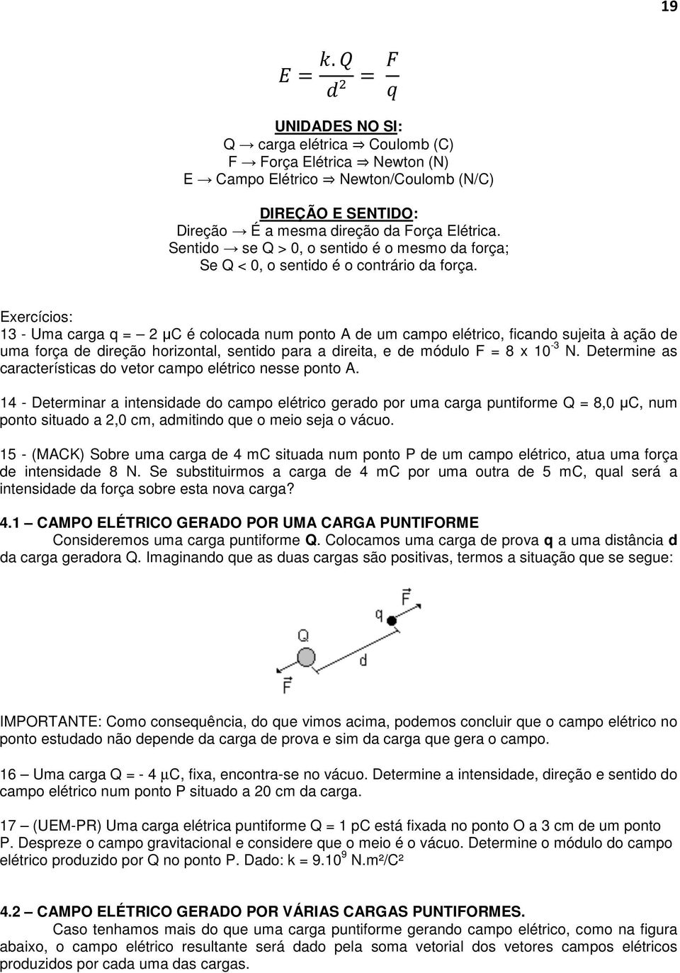 Exercícios: 13 - Uma carga q = 2 µc é colocada num ponto A de um campo elétrico, ficando sujeita à ação de uma força de direção horizontal, sentido para a direita, e de módulo F = 8 x 10-3 N.