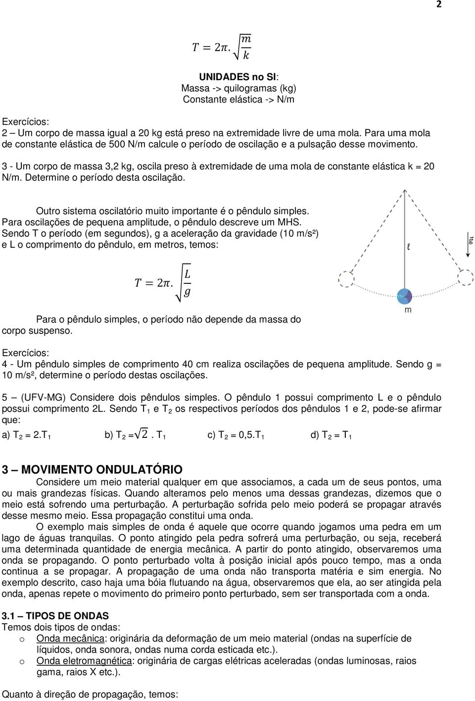 3 - Um corpo de massa 3,2 kg, oscila preso à extremidade de uma mola de constante elástica k = 20 N/m. Determine o período desta oscilação.