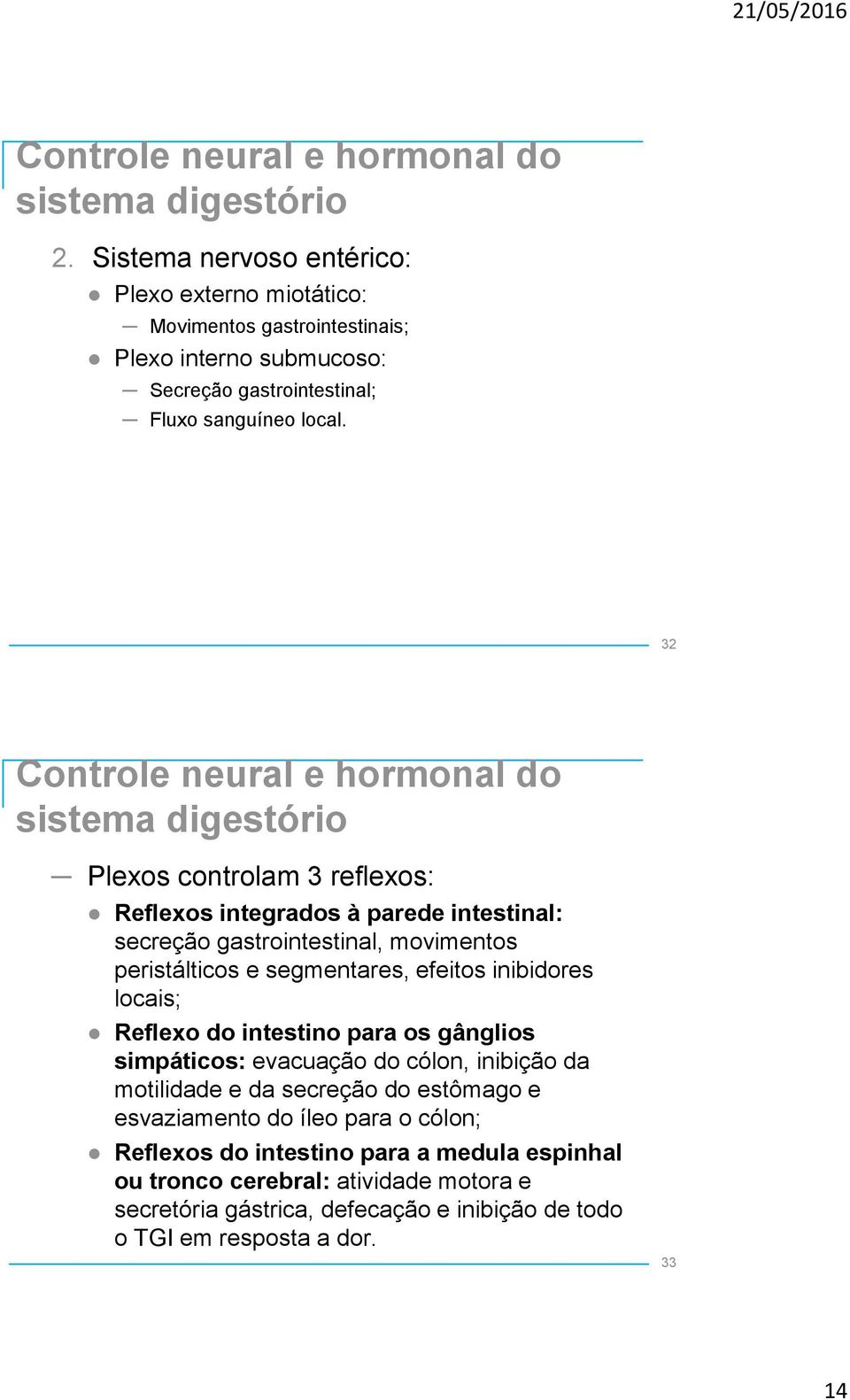 32 Controle neural e hormonal do sistema digestório Plexos controlam 3 reflexos: Reflexos integrados à parede intestinal: secreção gastrointestinal, movimentos peristálticos e