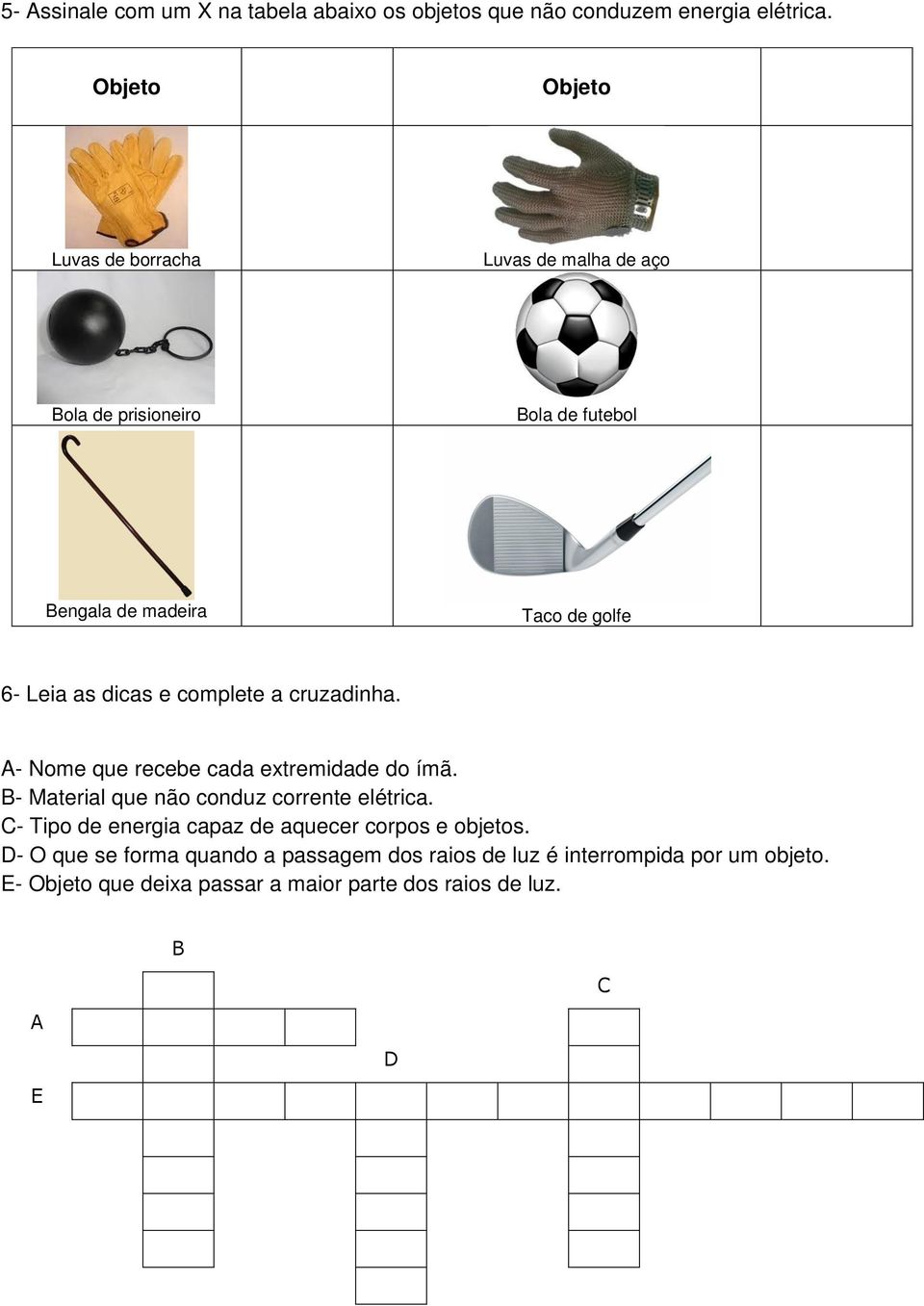 dicas e complete a cruzadinha. A- Nome que recebe cada extremidade do ímã. B- Material que não conduz corrente elétrica.