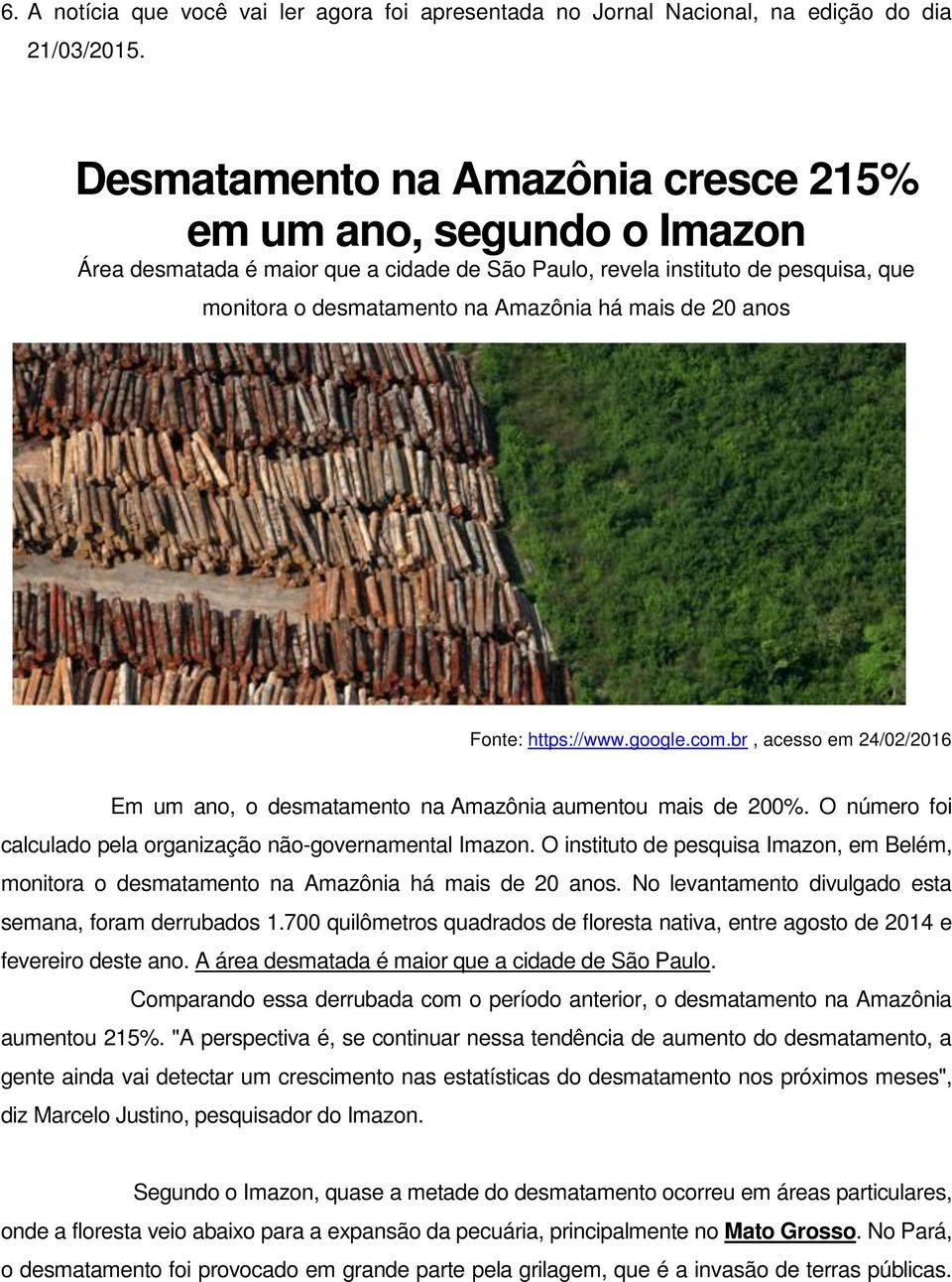 anos Fonte: https://www.google.com.br, acesso em 24/02/2016 Em um ano, o desmatamento na Amazônia aumentou mais de 200%. O número foi calculado pela organização não-governamental Imazon.