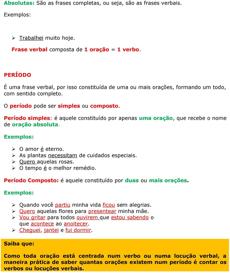 Período simples: é aquele constituído por apenas uma oração, que recebe o nome de oração absoluta. O amor é eterno. As plantas necessitam de cuidados especiais. Quero aquelas rosas.