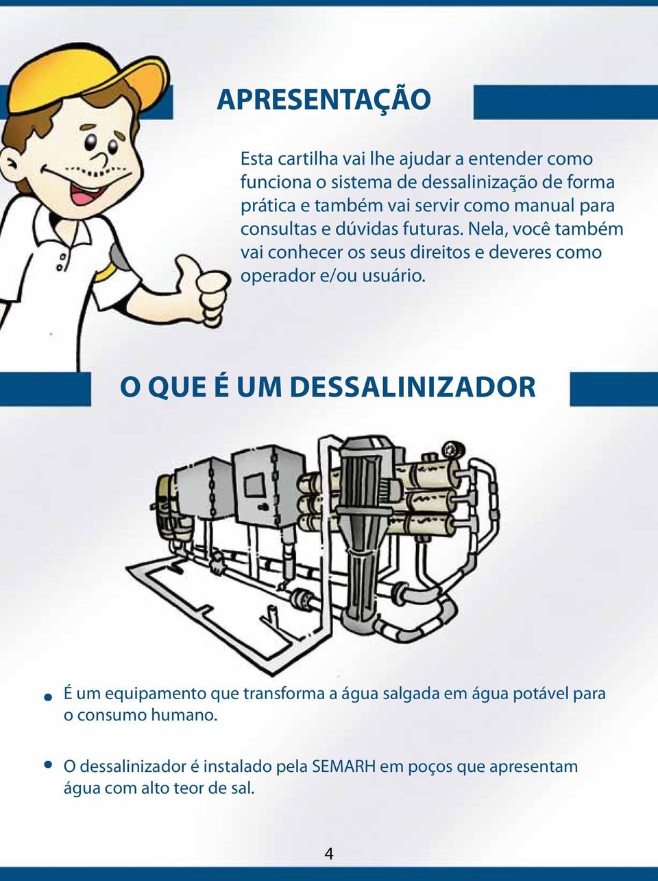 Nela, você também vai conhecer os seus direitos e deveres como operador e/ou usuário.